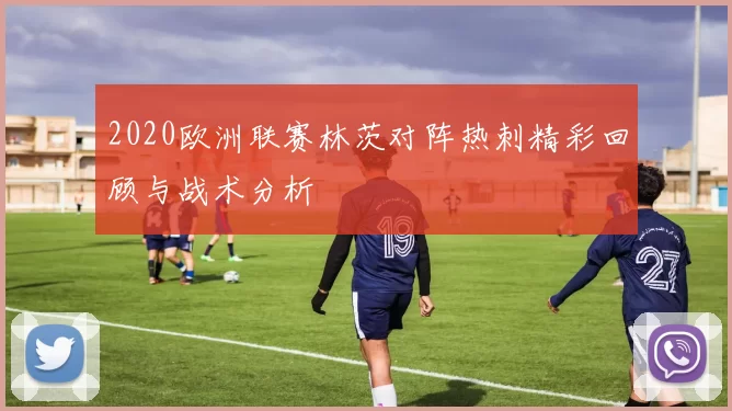 2020欧洲联赛林茨对阵热刺精彩回顾与战术分析