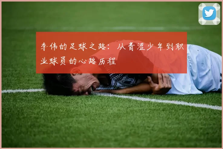 李伟的足球之路：从青涩少年到职业球员的心路历程