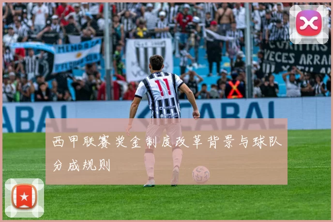 西甲联赛奖金制度改革背景与球队分成规则
