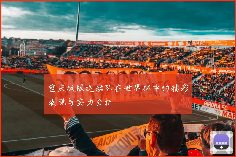 重庆极限运动队在世界杯中的精彩表现与实力分析