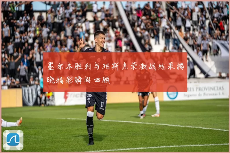 墨尔本胜利与珀斯光荣激战结果揭晓精彩瞬间回顾